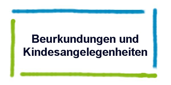 Beurkundungen und Kindesangelegenheiten